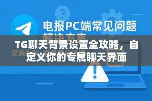 TG聊天背景设置全攻略，自定义你的专属聊天界面