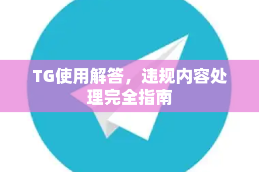 TG使用解答，违规内容处理完全指南