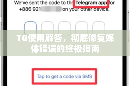 TG使用解答，彻底修复媒体错误的终极指南