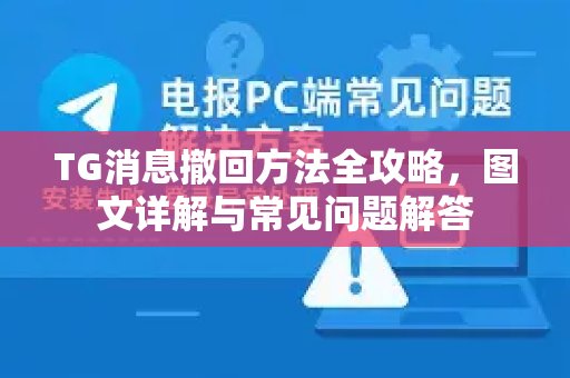 TG消息撤回方法全攻略，图文详解与常见问题解答