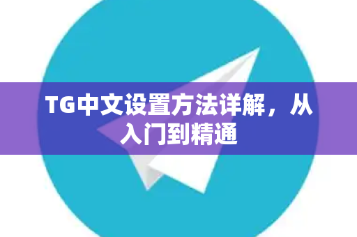 TG中文设置方法详解，从入门到精通