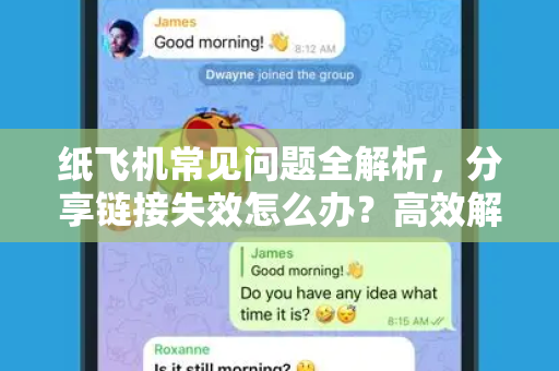 纸飞机常见问题全解析，分享链接失效怎么办？高效解决指南-第1张图片-纸飞机官网下载 - 安全加密的即时通讯软件 | 纸飞机官方应用