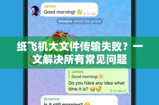 纸飞机大文件传输失败？一文解决所有常见问题-第1张图片-纸飞机官网下载 - 安全加密的即时通讯软件 | 纸飞机官方应用