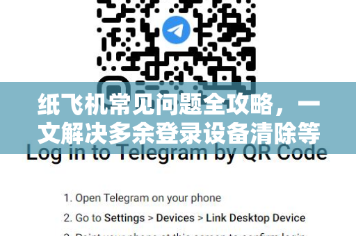 纸飞机常见问题全攻略，一文解决多余登录设备清除等核心难题