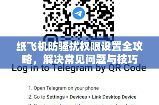 纸飞机防骚扰权限设置全攻略，解决常见问题与技巧