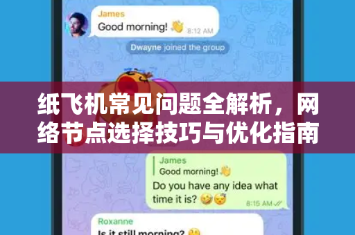 纸飞机常见问题全解析，网络节点选择技巧与优化指南-第1张图片-纸飞机官网下载 - 安全加密的即时通讯软件 | 纸飞机官方应用