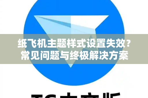 纸飞机主题样式设置失效？常见问题与终极解决方案