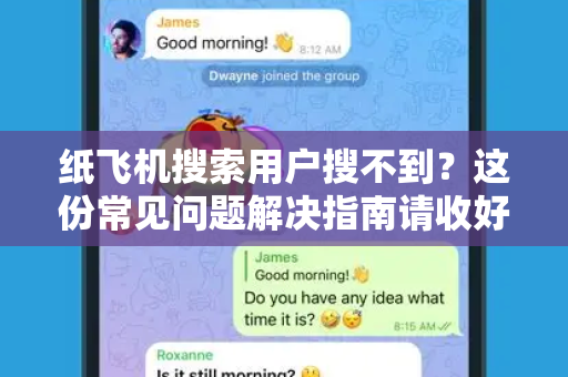 纸飞机搜索用户搜不到？这份常见问题解决指南请收好