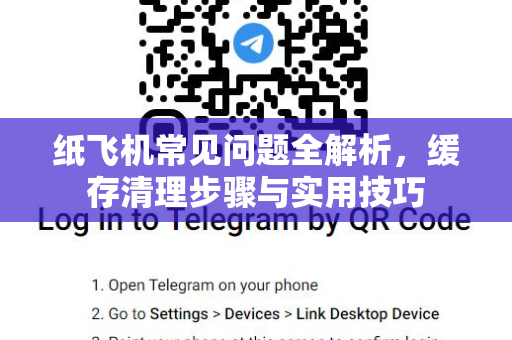 纸飞机常见问题全解析，缓存清理步骤与实用技巧-第1张图片-纸飞机官网下载 - 安全加密的即时通讯软件 | 纸飞机官方应用