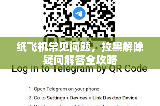 纸飞机常见问题，拉黑解除疑问解答全攻略