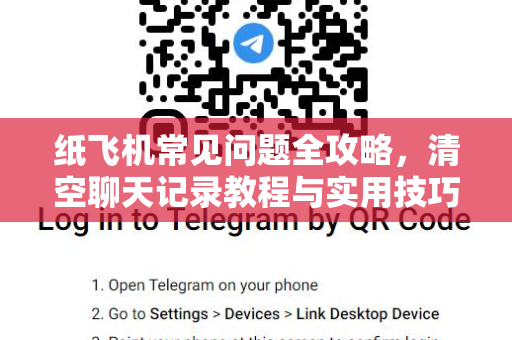 纸飞机常见问题全攻略，清空聊天记录教程与实用技巧