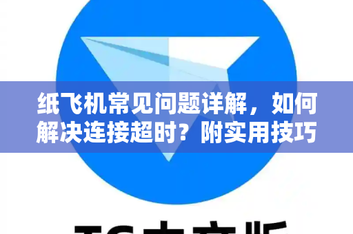 纸飞机常见问题详解，如何解决连接超时？附实用技巧