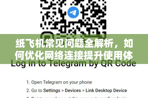 纸飞机常见问题全解析，如何优化网络连接提升使用体验