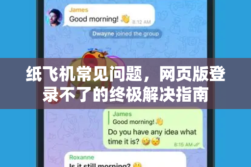 纸飞机常见问题，网页版登录不了的终极解决指南