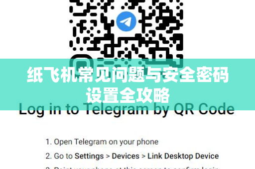 纸飞机常见问题与安全密码设置全攻略-第1张图片-纸飞机官网下载 - 安全加密的即时通讯软件 | 纸飞机官方应用