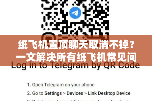 纸飞机置顶聊天取消不掉？一文解决所有纸飞机常见问题