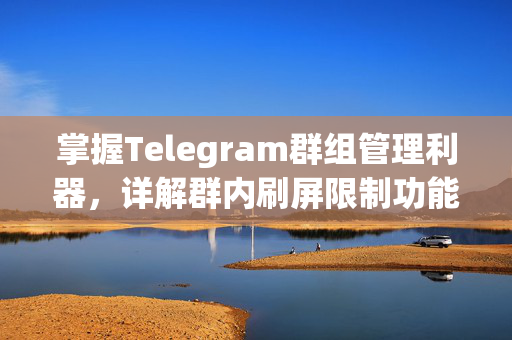 掌握Telegram群组管理利器，详解群内刷屏限制功能