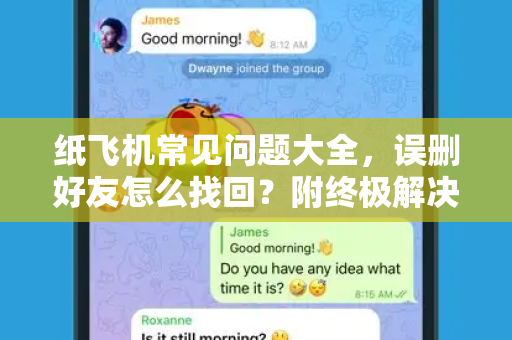 纸飞机常见问题大全，误删好友怎么找回？附终极解决方案