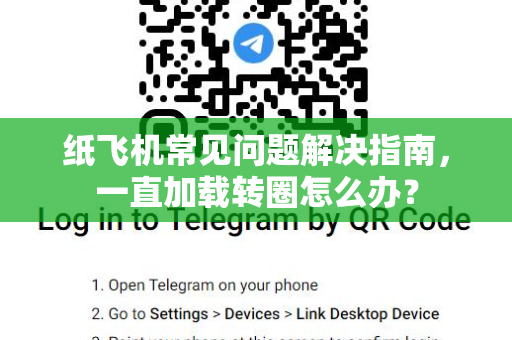 纸飞机常见问题解决指南，一直加载转圈怎么办？