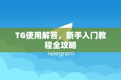 TG使用解答，新手入门教程全攻略