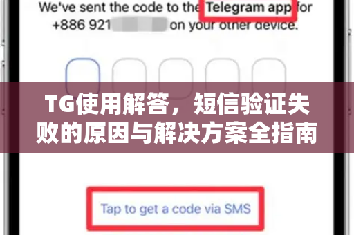 TG使用解答，短信验证失败的原因与解决方案全指南